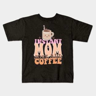 Instant Mom Just Add Coffee Mothers Day Gift Kids T-Shirt